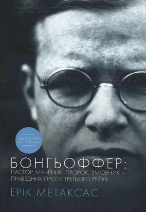 Бонгьоффер: пастор, мученик, пророк, змовник - праведник проти Третього рейху Бонгьоффер: пастор, мученик, пророк, змовник - праведник проти Третього рейху