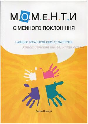 Моменти сімейного поклоніння. Навколо Бога в колі сім′ї. 25 зустрічей Моменти сімейного поклоніння. Навколо Бога в колі сім′ї. 25 зустрічей