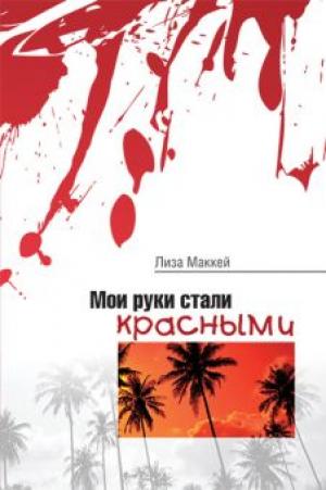 Мои руки стали красными. Лиза Макей Мои руки стали красными. Лиза Макей