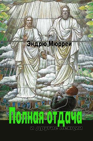 Полная отдача и другие лекции. Эндрю Мюррей Полная отдача и другие лекции. Эндрю Мюррей