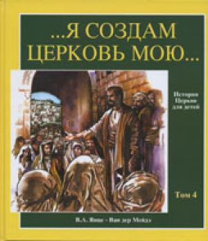 История церкви для детей. Том 4. Я создам Церковь Мою /XIV-XVII вв., 22х24/ История церкви для детей. Том 4. Я создам Церковь Мою /XIV-XVII вв., 22х24/