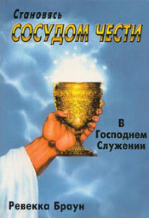 Становясь сосудом чести в Господнем служении Становясь сосудом чести в Господнем служении
