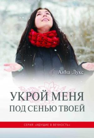 Идущие в вечность. Книга 4. Укрой меня под сенью Твоей Идущие в вечность. Книга 4. Укрой меня под сенью Твоей
